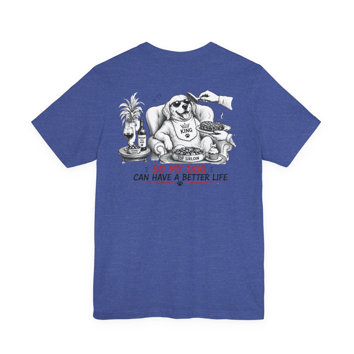 I Work Hard Tee — So My Dog Can Have a Better Life Shirt