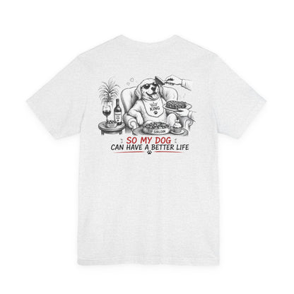 I Work Hard Tee — So My Dog Can Have a Better Life Shirt