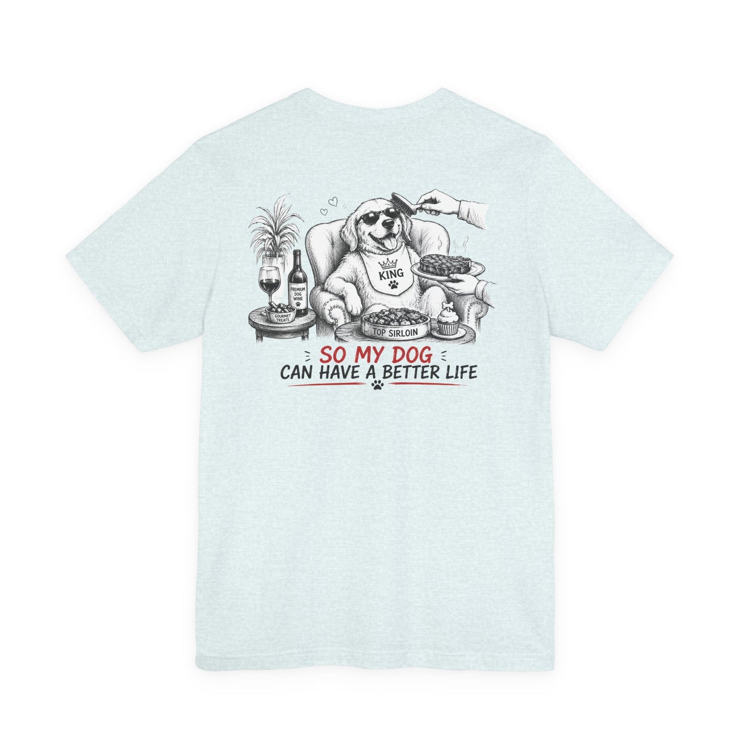 I Work Hard Tee — So My Dog Can Have a Better Life Shirt