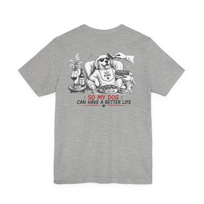 I Work Hard Tee — So My Dog Can Have a Better Life Shirt