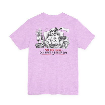 I Work Hard Tee — So My Dog Can Have a Better Life Shirt