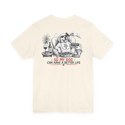I Work Hard Tee — So My Dog Can Have a Better Life Shirt