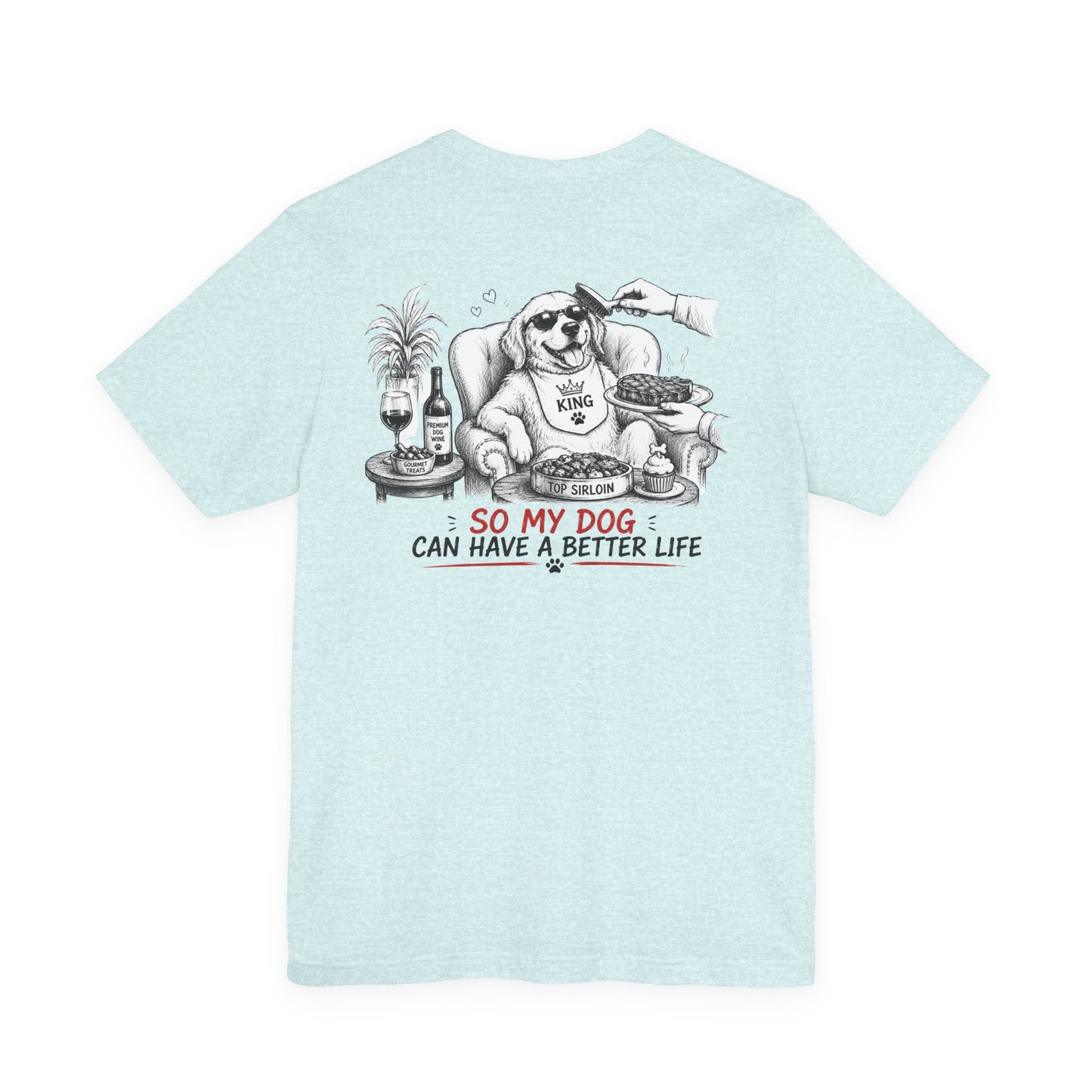 I Work Hard Tee — So My Dog Can Have a Better Life Shirt