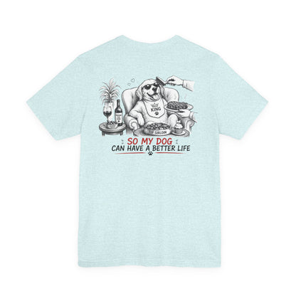 I Work Hard Tee — So My Dog Can Have a Better Life Shirt