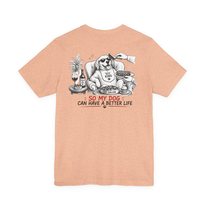 I Work Hard Tee — So My Dog Can Have a Better Life Shirt
