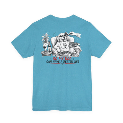 I Work Hard Tee — So My Dog Can Have a Better Life Shirt