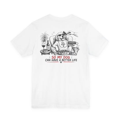 I Work Hard Tee — So My Dog Can Have a Better Life Shirt